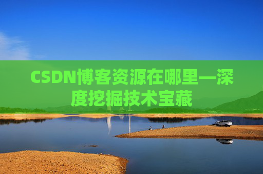 CSDN博客资源在哪里—深度挖掘技术宝藏
